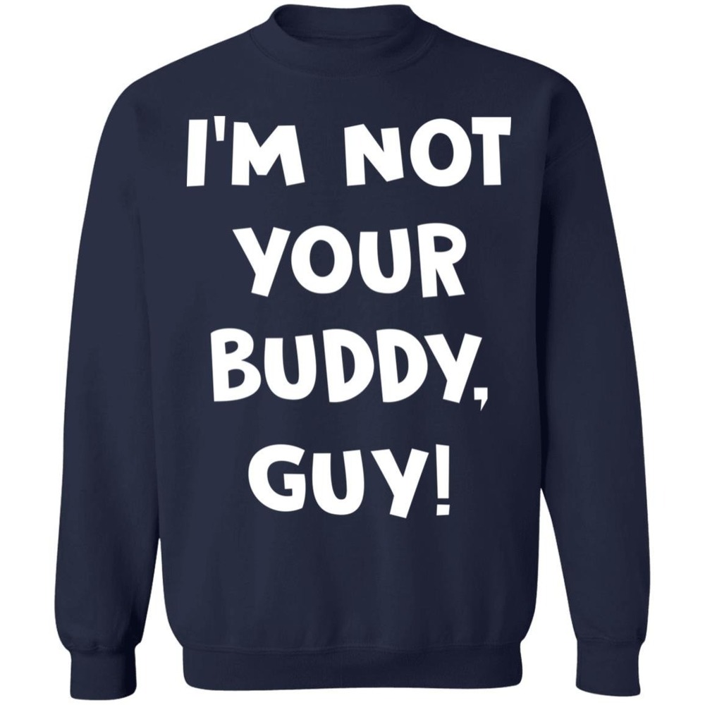 I_m Not Your Buddy Guy Sweatshirt Navy